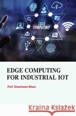Edge Computing for Industrial Iot Dineshwari Bisen 9781779569844 Arcler Press