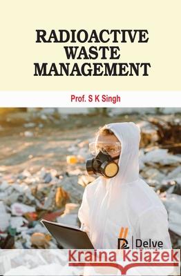 Radioactive Waste Management S. K. Singh 9781779569875 Delve Publishing