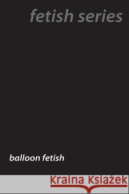 Popped and Inflated: The Hidden World of Balloon Fetishes Ursula Fawn 9781779611635