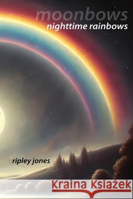 Moonbows: Nighttime Rainbows Ripley Jones 9781779612038 Incredulous