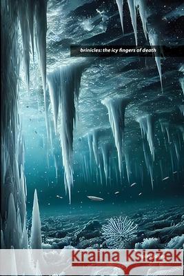 Brinicles: The Icy Fingers of Death Ripley Jones 9781779612052 Mystery Ride Philadelphia