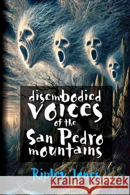 Disembodied Voices of the San Pedro Mountains Ripley Jones 9781779612175 Bedlam Buster