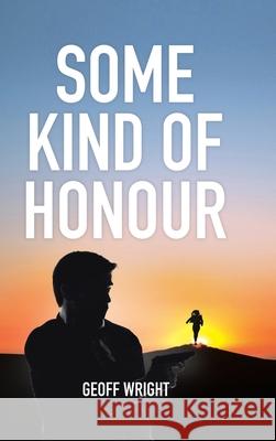 Some Kind Of Honour Geoff Wright 9781779621207 Tellwell Talent