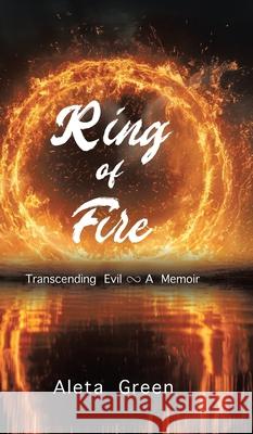 Ring of Fire: Transcending Evil A Memoir Aleta Green 9781779624222 Tellwell Talent