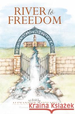 River to Freedom Alexander T. Holmes Sunette Holmes Louw 9781779625670 Tellwell Talent