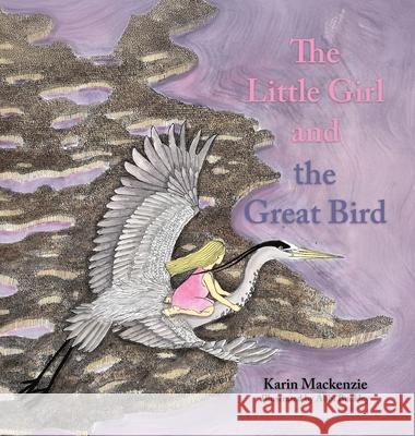 The Little Girl and the Great Bird Karin MacKenzie Abbi Buckley 9781779626912 Tellwell Talent