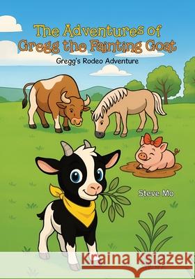 The Adventures of Gregg the Fainting Goat: Gregg's Rodeo Adventure Steve Mo 9781779629715