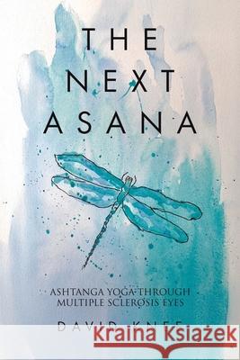 The Next Asana: Ashtanga Yoga Through Multiple Sclerosis Eyes David Knee 9781779629975 Tellwell Talent