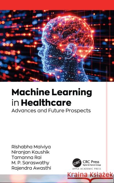 Machine Learning in Healthcare: Advances and Future Prospects Rishabha Malviya Niranjan Kaushik Tamanna Rai 9781779640000