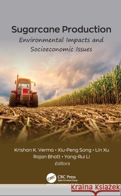 Sugarcane Production: Environmental Impacts and Socioeconomic Issues Krishan K. Verma Xiu-Peng Song Lin Xu 9781779641120 Apple Academic Press