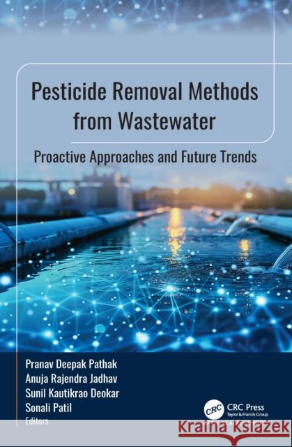 Pesticide Removal Methods from Wastewater: Proactive Approaches and Future Trends Pranav Deepak Pathak Anuja R. Jadhav Sunil Kautikrao Deokar 9781779641205