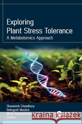 Exploring Plant Stress Tolerance: A Metabolomics Approach Shuvasish Choudhury Debojyoti Moulick Mirza Hasanuzzaman 9781779641724 Apple Academic Press