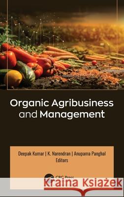 Organic Agribusiness and Management Deepak Kumar K. Narendran Anupama Panghal 9781779643315 Apple Academic Press