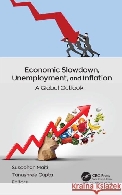 Economic Slowdown, Unemployment, and Inflation: A Global Outlook Susobhan Maiti Tanushree Gupta 9781779643452 Apple Academic Press