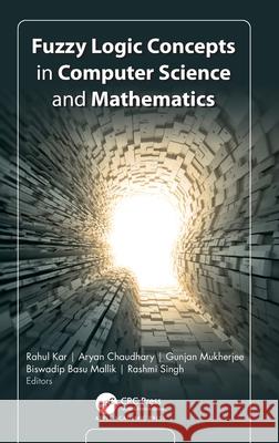Fuzzy Logic Concepts in Computer Science and Mathematics Rahul Kar Aryan Chaudhary Gunjan Mukherjee 9781779643544 Apple Academic Press