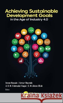 Achieving Sustainable Development Goals in the Age of Industry 4.0 Imran Hossain Azrour Mourade A. K. M. Mahmudul Haque 9781779644114 Apple Academic Press