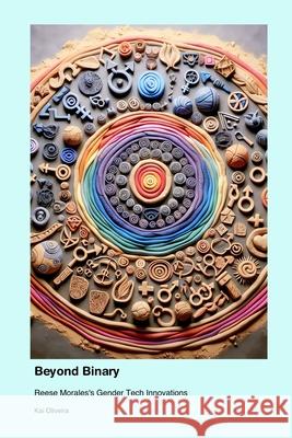 Beyond Binary: Reese Morales's Gender Tech Innovations Kai Oliveira 9781779666062