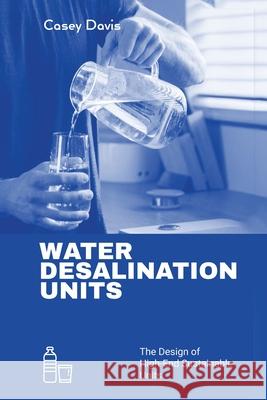 Water Desalination Units: Designing High-End Sustainable Units Casey Davis 9781779692115 0xford University Press