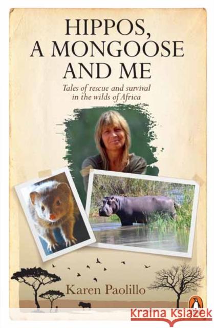 Hippos, A Mongoose and Me: Tales of Rescue and Survival in the Wilds of Africa Karin Paolillo 9781779890016 Penguin Random House South Africa