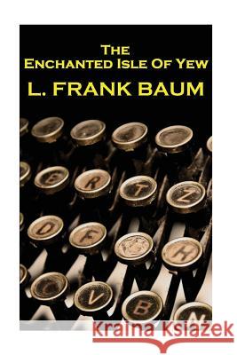 Lyman Frank Baum - The Enchanted Isle Of Yew Baum, Lyman Frank 9781780004327 Word to the Wise