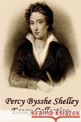 Percy Bysshe Shelley - Essays: Insightful, Masterful Essays and Musings on Poetry, Love, Metaphysics and the Future Percy Bysshe Shelley 9781780004587