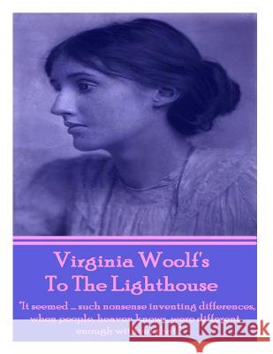Virginia Woolf's To The Lighthouse: It seemed...such nonsense inventing differences, when people, heaven knows, were different enough without that. Woolf, Virginia 9781780006918