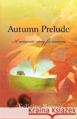 Autumn Prelude: A Romantic Story for Women Felicity Brown 9781780031163