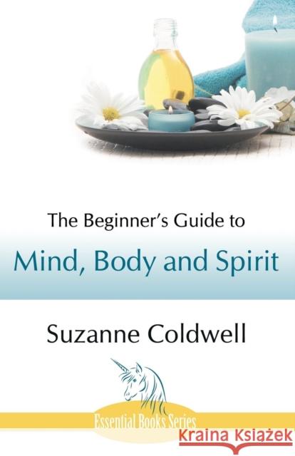 The Beginner's Guide to Mind, Body and Spirit Suzanne Coldwell 9781780035642 Author Essentials