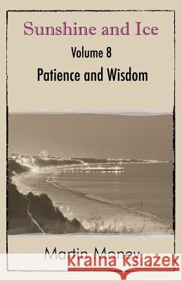Sunshine and Ice Volume 8: Patience and Wisdom Martin Money 9781780037776 New Generation Publishing
