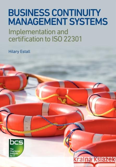 Business Continuity Management Systems: Implementation and certification to ISO 22301 Hilary Estall 9781780171463 BCS Learning & Development Limited