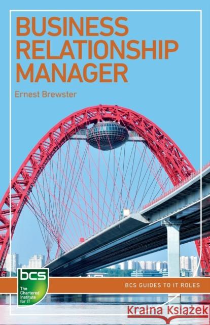 Business Relationship Manager: Careers in IT service management Ernest Brewster 9781780172507 BCS Learning & Development Limited