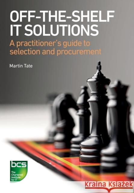 Off-The-Shelf IT Solutions: A practitioner's guide to selection and procurement Martin Tate 9781780172583