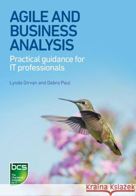 Agile and Business Analysis: Practical guidance for IT professionals Debra Paul 9781780173221 British Computer Society