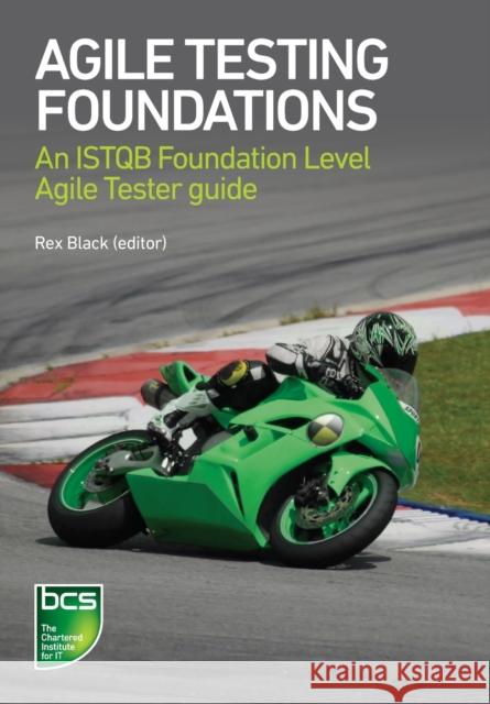 Agile Testing Foundations: An ISTQB Foundation Level Agile Tester guide Black, Rex 9781780173368 BCS