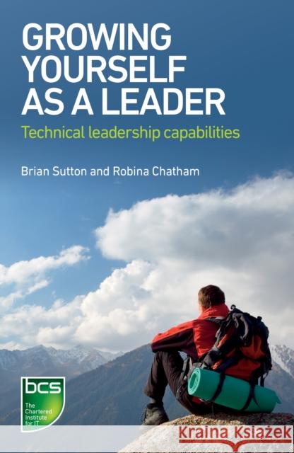 Growing Yourself as a Leader: Technical leadership capabilities Sutton, Brian 9781780173917 