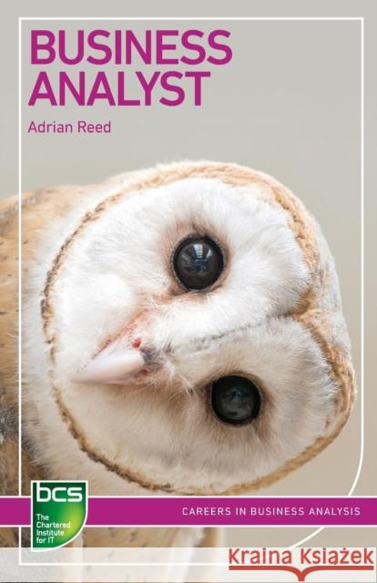 Business Analyst: Careers in business analysis Adrian Reed 9781780174280 BCS Learning & Development Limited