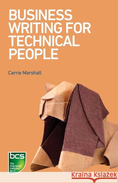 Business Writing for Technical People Carrie Marshall   9781780174457 BCS, The Chartered Institute for IT