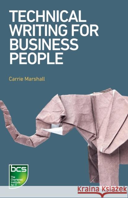 Technical Writing for Business People Carrie Marshall   9781780174464 BCS, The Chartered Institute for IT