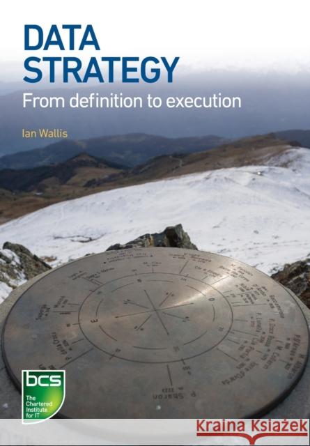 Data Strategy: From definition to execution Ian Wallis 9781780175416 BCS Learning & Development Limited