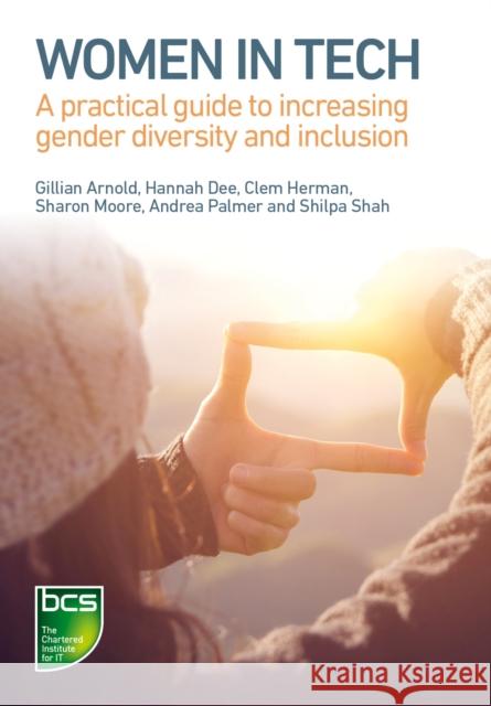 Women in Tech: A practical guide to increasing gender diversity and inclusion Shilpa Shah 9781780175614