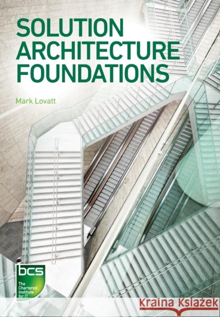 Solution Architecture Foundations Mark Lovatt 9781780175652 BCS, the Chartered Institute for IT