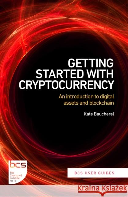 Getting Started with Cryptocurrency: An introduction to digital assets and blockchain Kate R Baucherel 9781780176451 BCS Learning & Development Limited