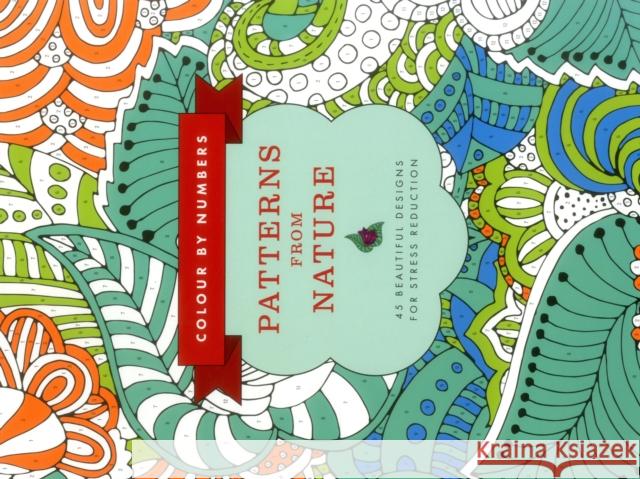 Colour by Numbers: Patterns from Nature: 45 Beautiful Designs for Stress Reduction Glyn Bridgewater 9781780195070