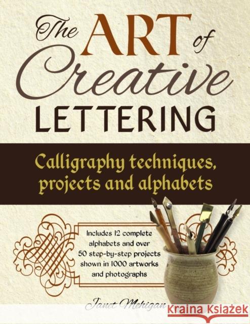 Art of Creative Lettering: Calligraphy Techniques, Projects and Alphabets Mehigan Janet 9781780195209