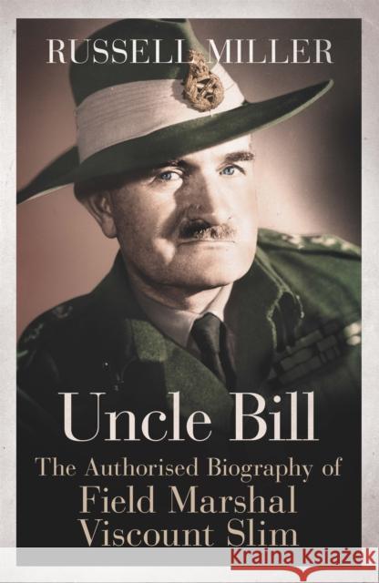 Uncle Bill: The Authorised Biography of Field Marshal Viscount Slim Russell Miller 9781780220826