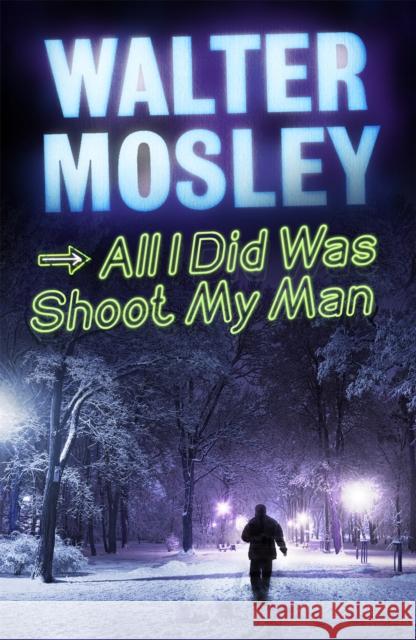 All I Did Was Shoot My Man : Leonid McGill 4 Walter Mosley 9781780220963 Orion Publishing Group