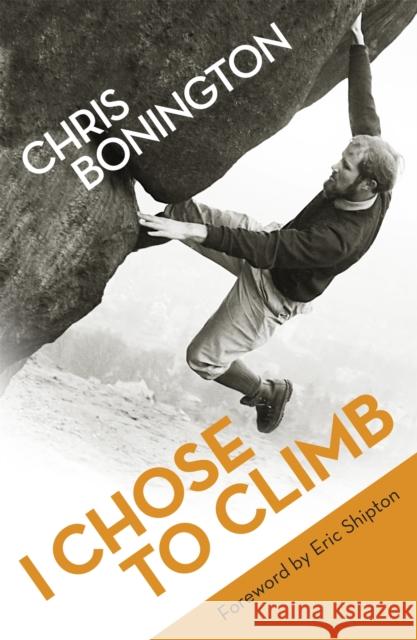 I Chose To Climb Sir Chris Bonington 9781780221397