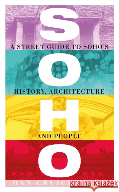 Soho: A Street Guide to Soho's History, Architecture and People Dan Cruickshank 9781780224954 Orion Publishing Co