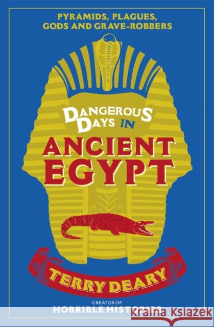 Dangerous Days in Ancient Egypt: Pyramids, Plagues, Gods and Grave-Robbers Terry Deary 9781780226385 Orion Publishing Co