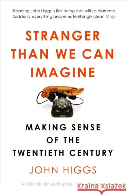 Stranger Than We Can Imagine: Making Sense of the Twentieth Century John Higgs 9781780226576